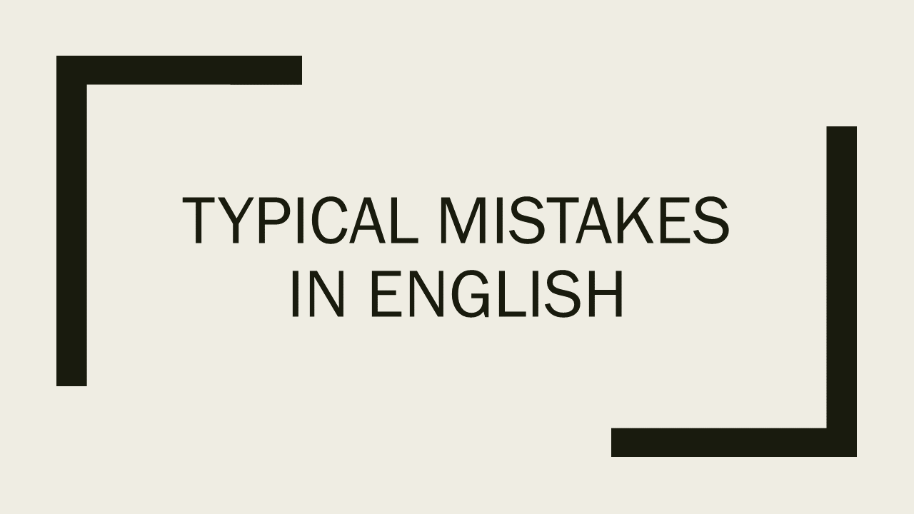 Typical Mistakes Typical mistakes in English | Queen's School of English